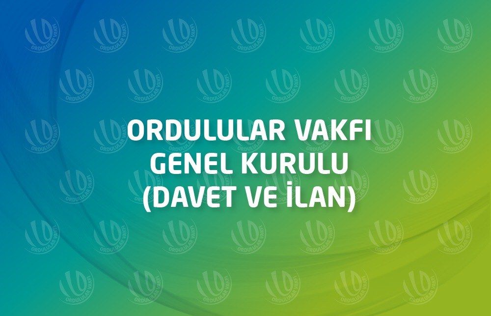Ordulular Vakfı Genel Kurulu (Davet ve İlan)